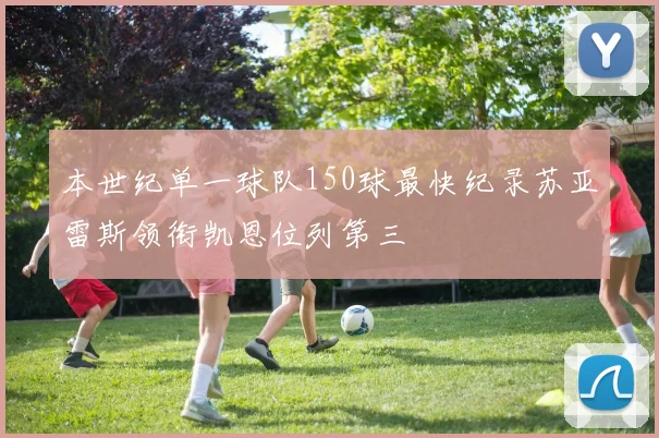 本世纪单一球队150球最快纪录苏亚雷斯领衔凯恩位列第三