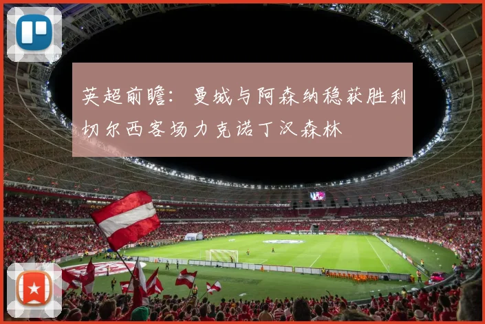 英超前瞻：曼城与阿森纳稳获胜利切尔西客场力克诺丁汉森林