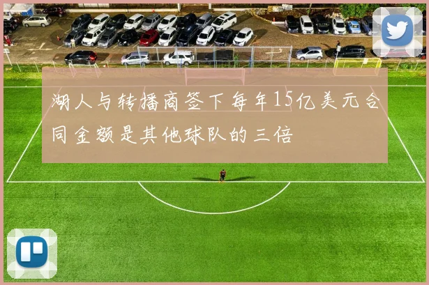 湖人与转播商签下每年15亿美元合同金额是其他球队的三倍