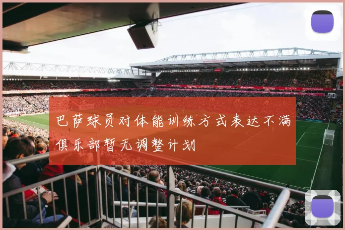 巴萨球员对体能训练方式表达不满俱乐部暂无调整计划